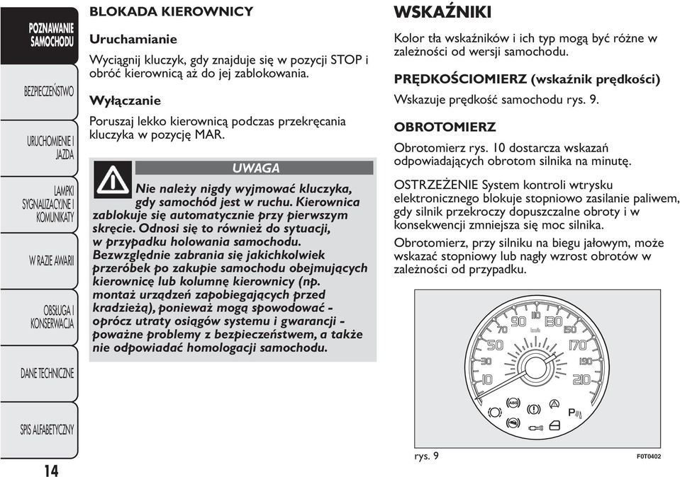 Kierownica zablokuje się automatycznie przy pierwszym skręcie. Odnosi się to również do sytuacji, w przypadku holowania samochodu.