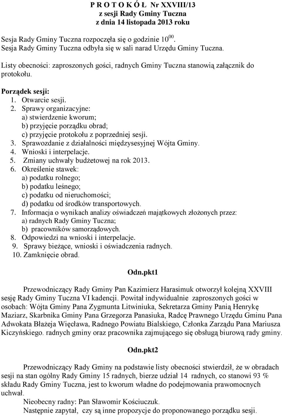 Sprawy organizacyjne: a) stwierdzenie kworum; b) przyjęcie porządku obrad; c) przyjęcie protokołu z poprzedniej sesji. 3. Sprawozdanie z działalności międzysesyjnej Wójta Gminy. 4.