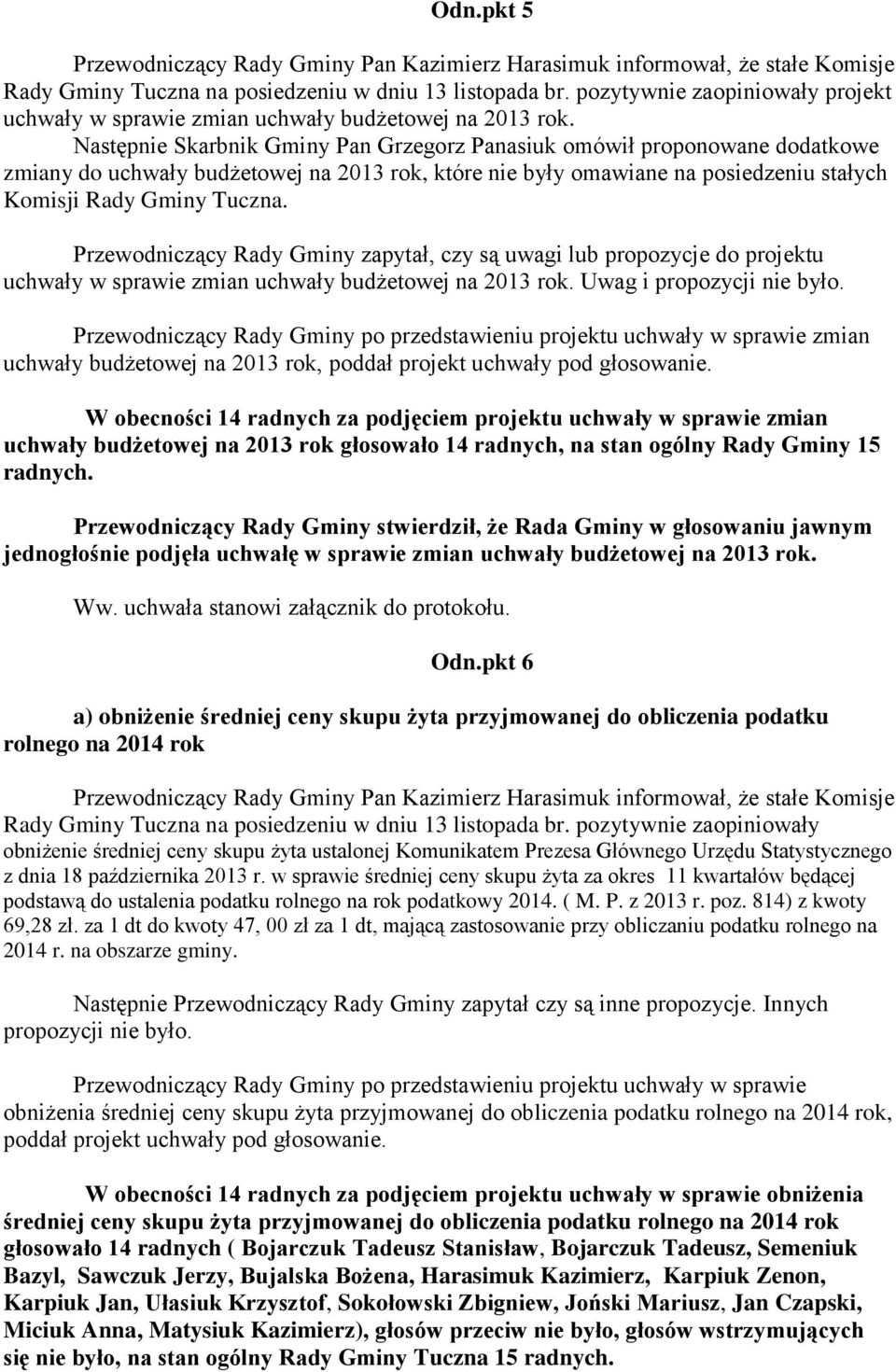 Następnie Skarbnik Gminy Pan Grzegorz Panasiuk omówił proponowane dodatkowe zmiany do uchwały budżetowej na 2013 rok, które nie były omawiane na posiedzeniu stałych Komisji Rady Gminy Tuczna.