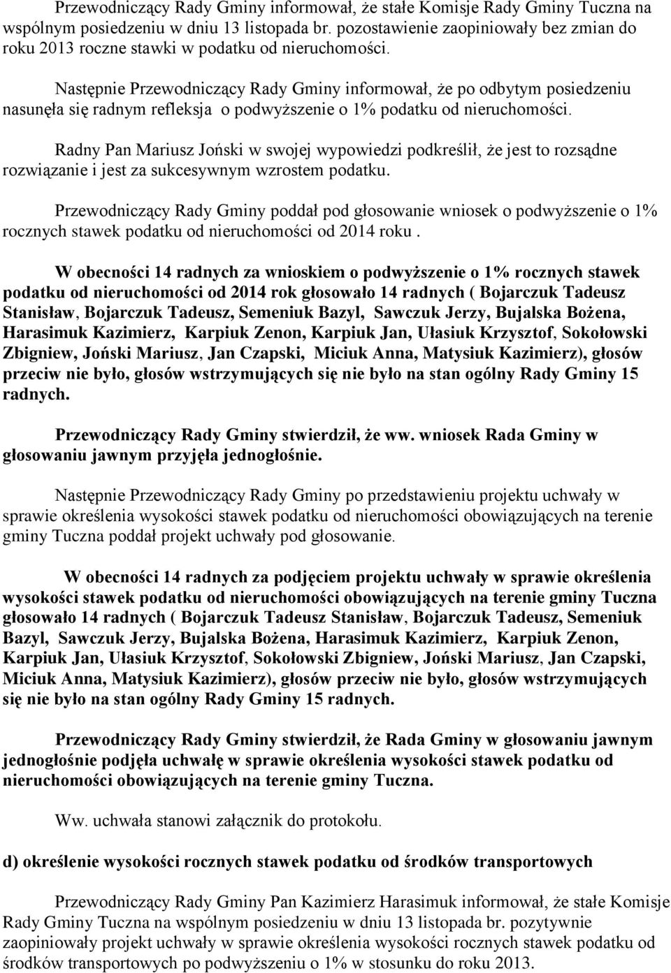 Następnie Przewodniczący Rady Gminy informował, że po odbytym posiedzeniu nasunęła się radnym refleksja o podwyższenie o 1% podatku od nieruchomości.