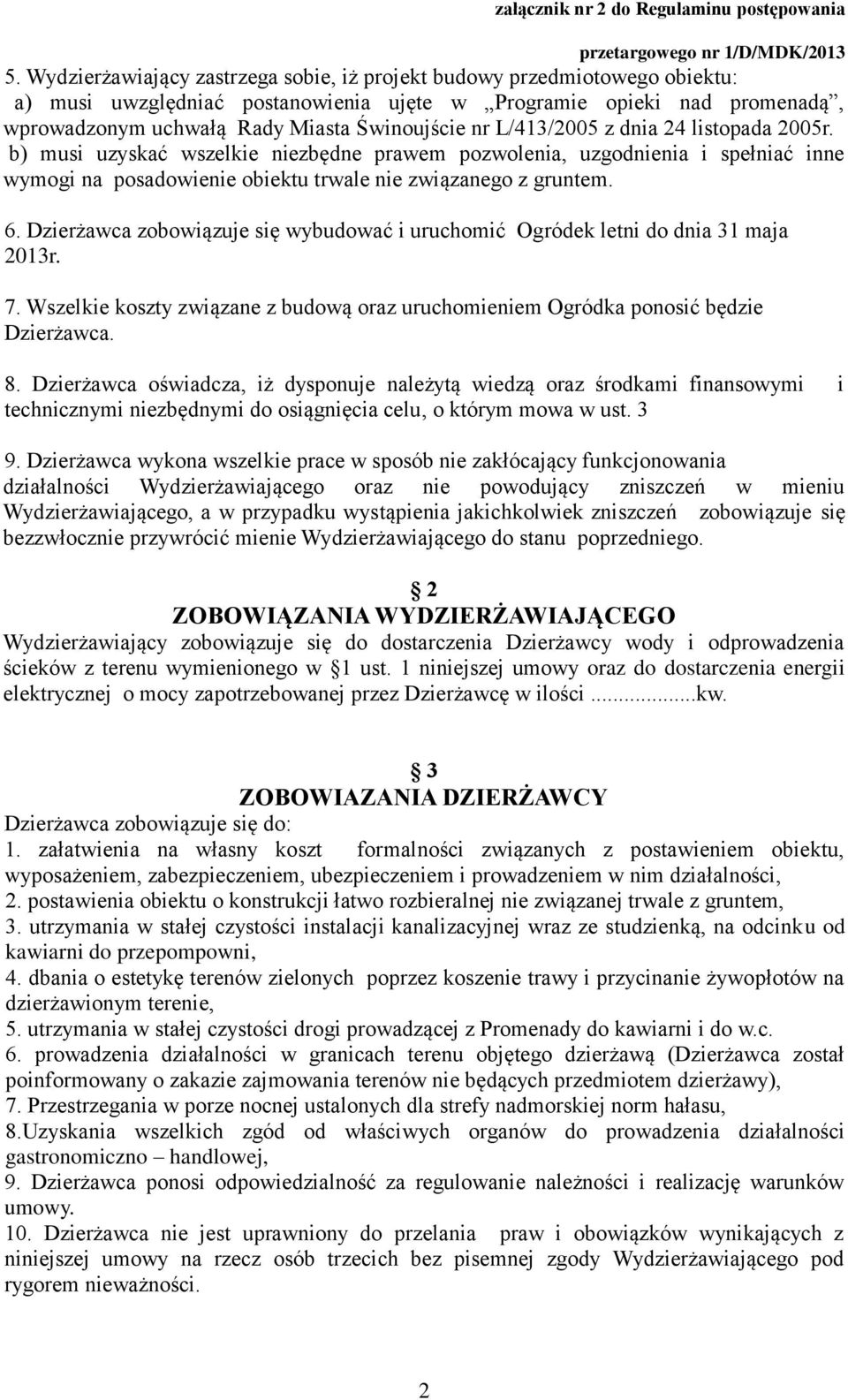 Dzierżawca zobowiązuje się wybudować i uruchomić Ogródek letni do dnia 31 maja 2013r. 7. Wszelkie koszty związane z budową oraz uruchomieniem Ogródka ponosić będzie Dzierżawca. 8.