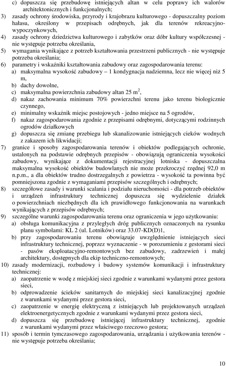 określania, 5) wymagania wynikające z potrzeb kształtowania przestrzeni publicznych - nie występuje potrzeba określania; 6) parametry i wskaźniki kształtowania zabudowy oraz zagospodarowania terenu: