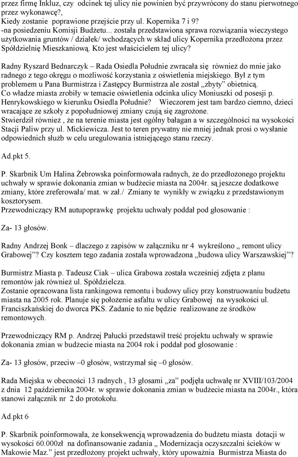 Kto jest właścicielem tej ulicy? Radny Ryszard Bednarczyk Rada Osiedla Południe zwracała się również do mnie jako radnego z tego okręgu o możliwość korzystania z oświetlenia miejskiego.