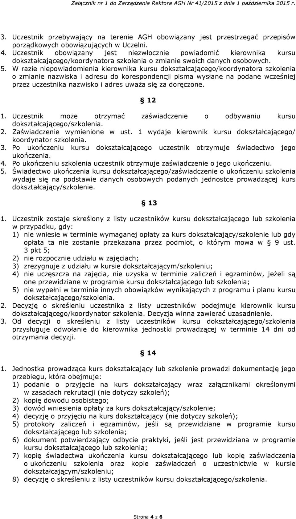 W razie niepowiadomienia kierownika kursu dokształcającego/koordynatora szkolenia o zmianie nazwiska i adresu do korespondencji pisma wysłane na podane wcześniej przez uczestnika nazwisko i adres