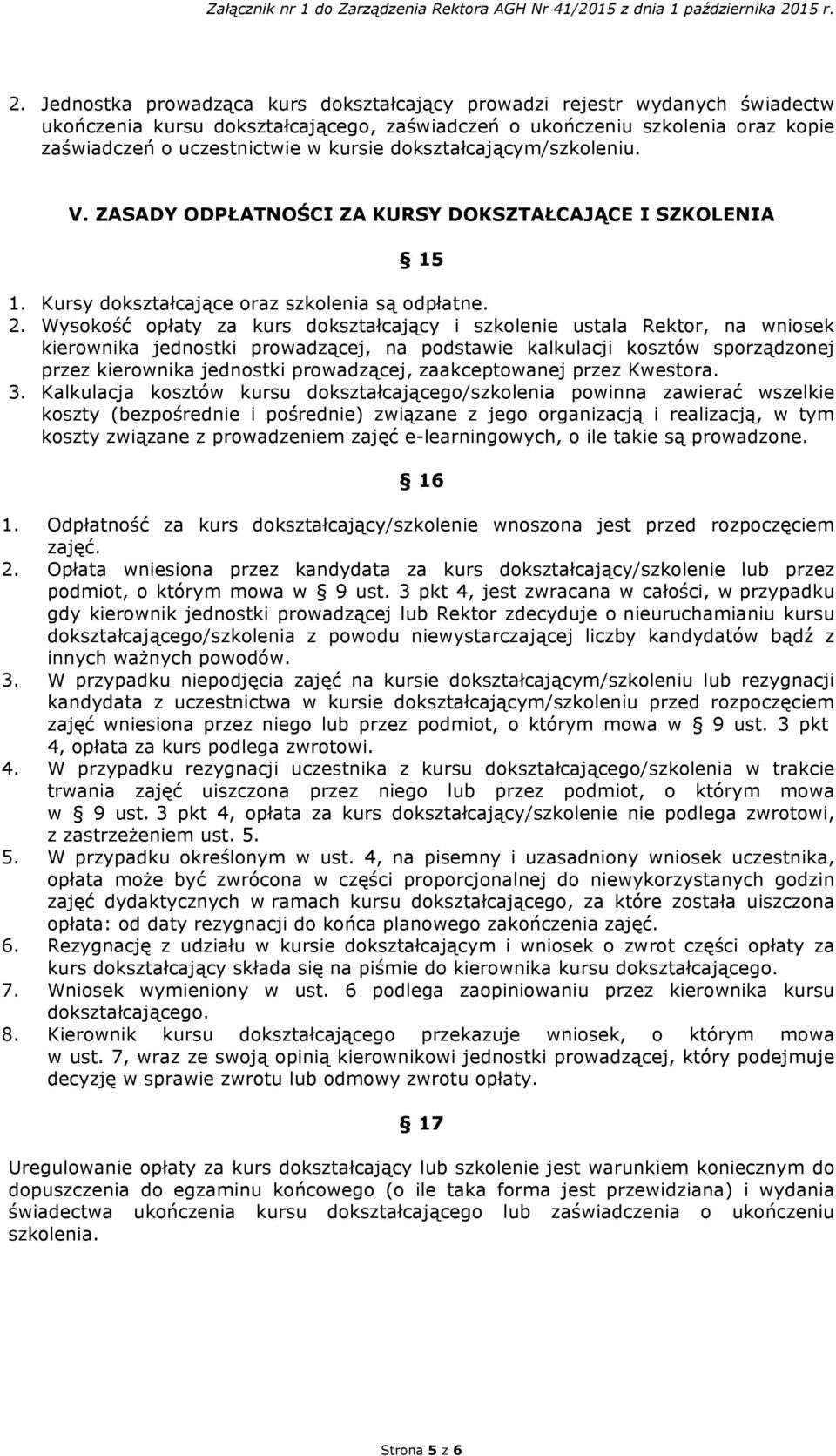 Wysokość opłaty za kurs dokształcający i szkolenie ustala Rektor, na wniosek kierownika jednostki prowadzącej, na podstawie kalkulacji kosztów sporządzonej przez kierownika jednostki prowadzącej,