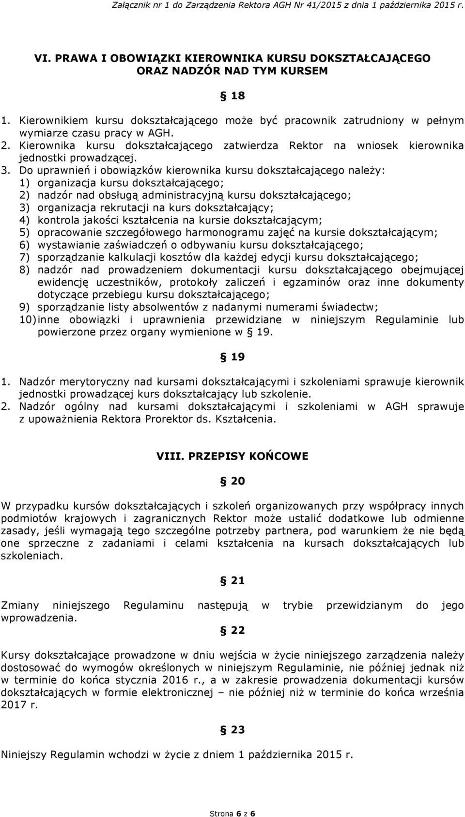 Do uprawnień i obowiązków kierownika kursu dokształcającego należy: 1) organizacja kursu dokształcającego; 2) nadzór nad obsługą administracyjną kursu dokształcającego; 3) organizacja rekrutacji na