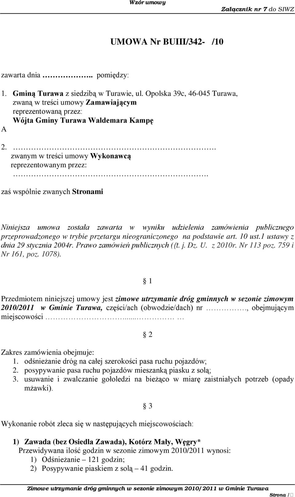 zaś wspólnie zwanych Stronami Niniejsza umowa została zawarta w wyniku udzielenia zamówienia publicznego przeprowadzonego w trybie przetargu nieograniczonego na podstawie art. 10 ust.