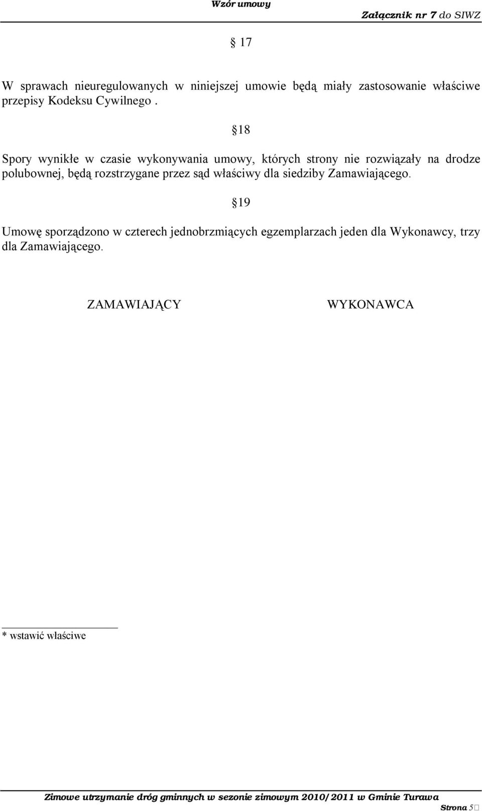 18 Spory wynikłe w czasie wykonywania umowy, których strony nie rozwiązały na drodze polubownej, będą