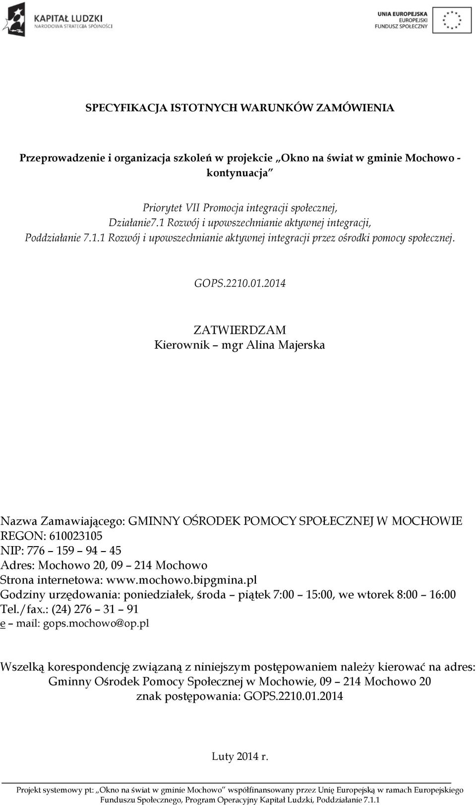 2014 ZATWIERDZAM Kierownik mgr Alina Majerska Kierownik Gminnego Ośrodka Pomocy Społecznej /-/ mgr Alina Majerska Nazwa Zamawiającego: GMINNY OŚRODEK POMOCY SPOŁECZNEJ W MOCHOWIE REGON: 610023105