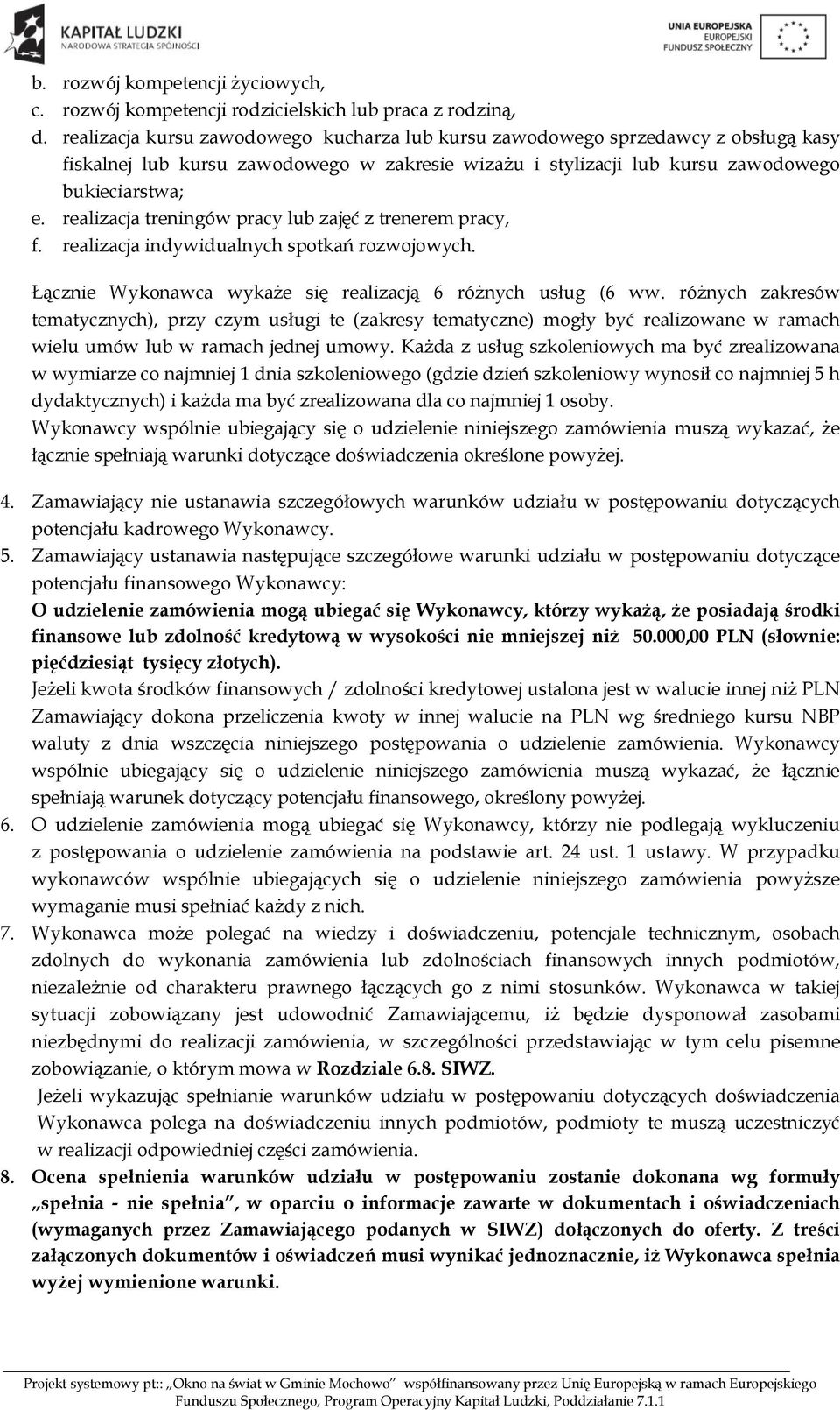 realizacja treningów pracy lub zajęć z trenerem pracy, f. realizacja indywidualnych spotkań rozwojowych. Łącznie Wykonawca wykaże się realizacją 6 różnych usług (6 ww.