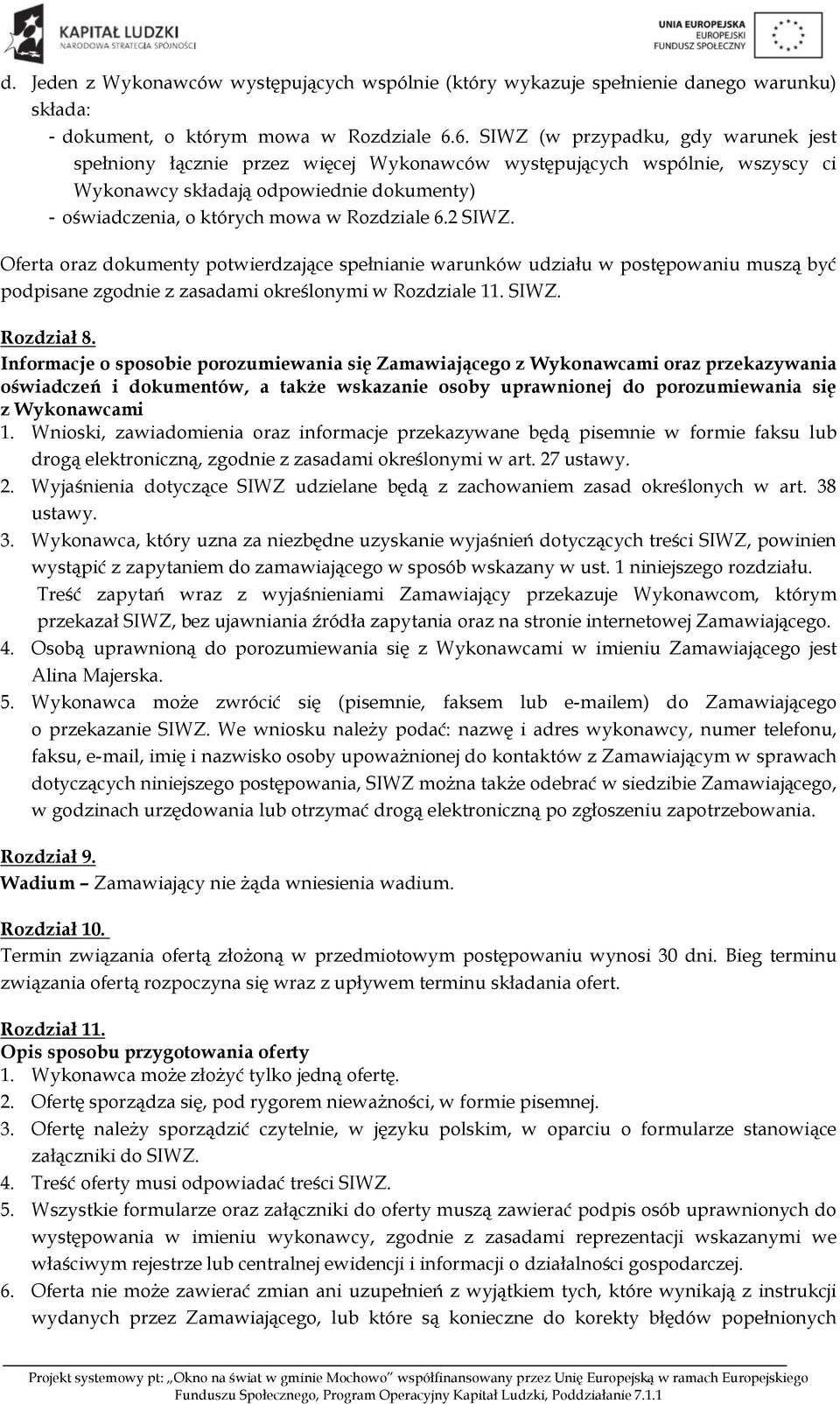 Rozdziale 6.2 SIWZ. Oferta oraz dokumenty potwierdzające spełnianie warunków udziału w postępowaniu muszą być podpisane zgodnie z zasadami określonymi w Rozdziale 11. SIWZ. Rozdział 8.