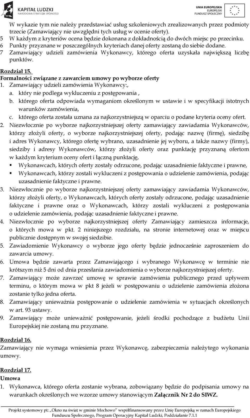 7 Zamawiający udzieli zamówienia Wykonawcy, którego oferta uzyskała największą liczbę punktów. Rozdział 15. Formalności związane z zawarciem umowy po wyborze oferty 1.