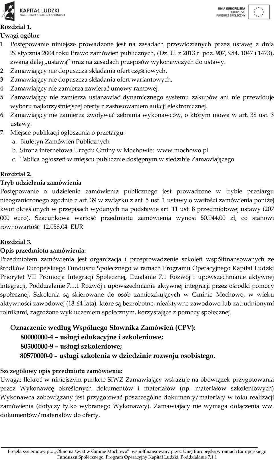 Zamawiający nie dopuszcza składania ofert wariantowych. 4. Zamawiający nie zamierza zawierać umowy ramowej. 5.