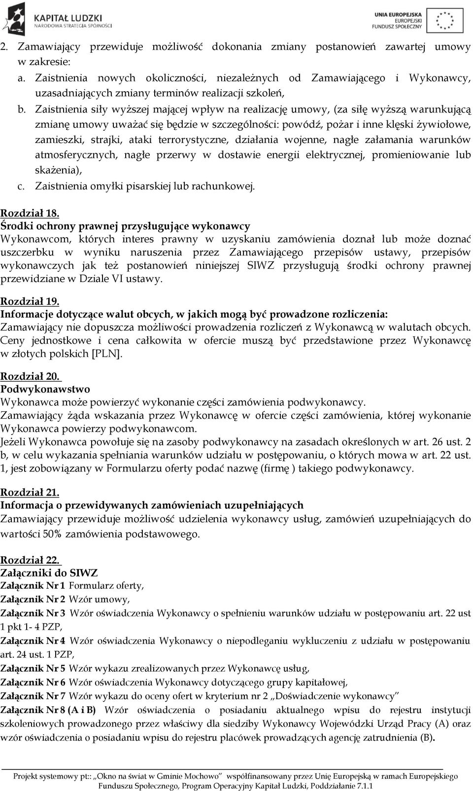 Zaistnienia siły wyższej mającej wpływ na realizację umowy, (za siłę wyższą warunkującą zmianę umowy uważać się będzie w szczególności: powódź, pożar i inne klęski żywiołowe, zamieszki, strajki,