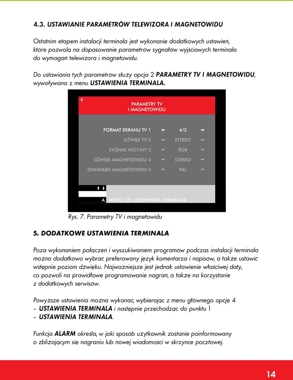 Dodatkowe ustawienia terminala Poza wykonaniem połączeƒ i wyszukiwaniem programów podczas instalacji terminala można dodatkowo wybrać preferowany język komentarza i napisów, a także ustawić wstępnie