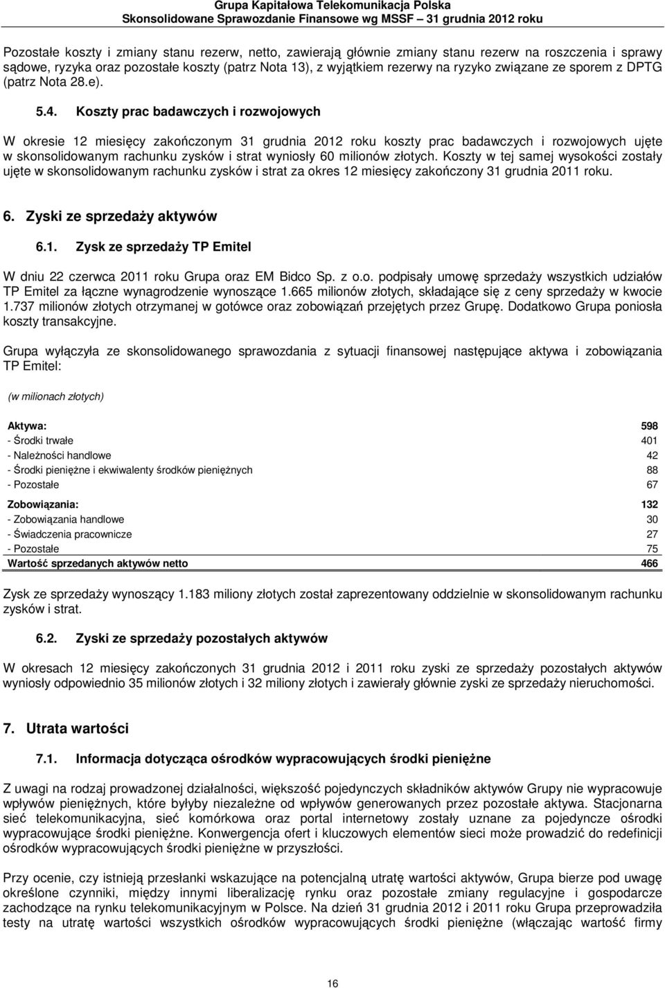 Koszty prac badawczych i rozwojowych W okresie 12 miesięcy zakończonym 31 grudnia 2012 roku koszty prac badawczych i rozwojowych ujęte w skonsolidowanym rachunku zysków i strat wyniosły 60 milionów