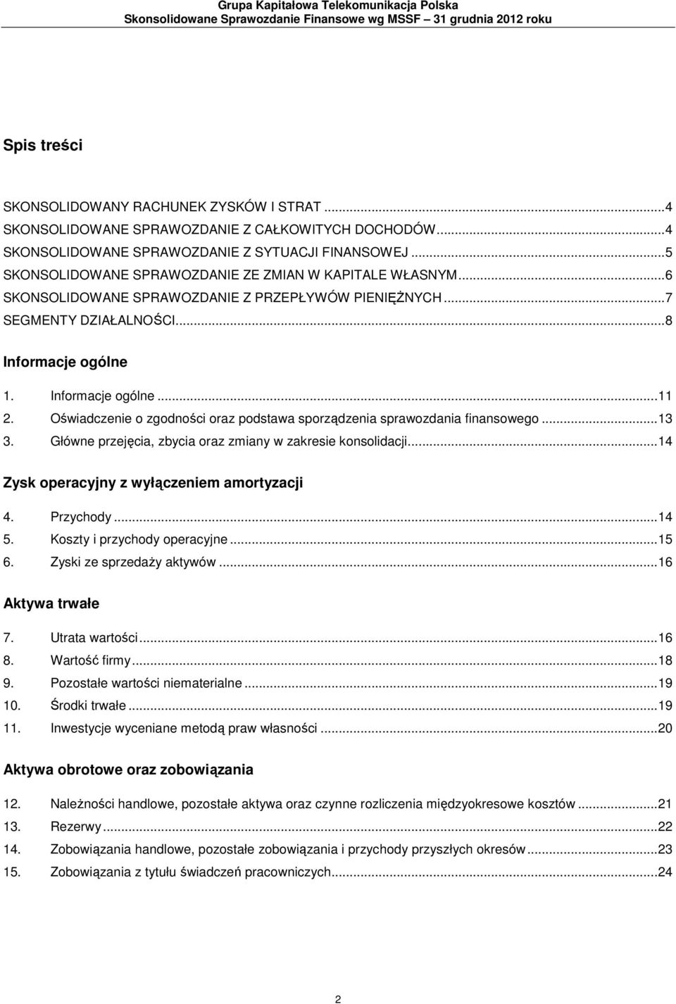 Oświadczenie o zgodności oraz podstawa sporządzenia sprawozdania finansowego...13 3. Główne przejęcia, zbycia oraz zmiany w zakresie konsolidacji...14 Zysk operacyjny z wyłączeniem amortyzacji 4.