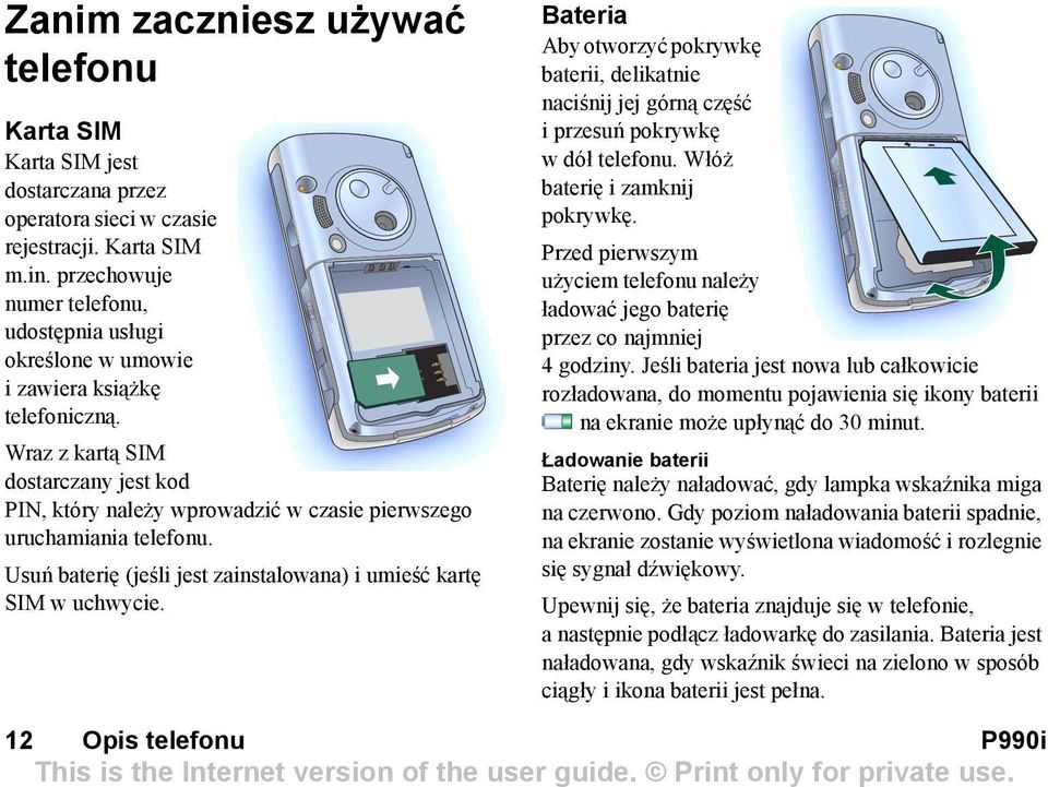 Wraz z kartą SIM dostarczany jest kod PIN, który należy wprowadzić w czasie pierwszego uruchamiania telefonu. Usuń baterię (jeśli jest zainstalowana) i umieść kartę SIM w uchwycie.