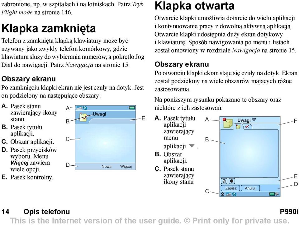 Patrz Nawigacja na stronie 15. Obszary ekranu Po zamknięciu klapki ekran nie jest czuły na dotyk. Jest on podzielony na następujące obszary: A. Pasek stanu zawierający ikony stanu. B.