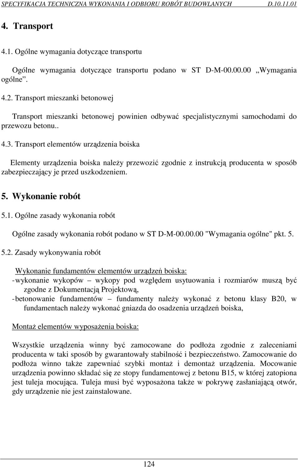 Transport elementów urządzenia boiska Elementy urządzenia boiska naleŝy przewozić zgodnie z instrukcją producenta w sposób zabezpieczający je przed uszkodzeniem. 5. Wykonanie robót 5.1.