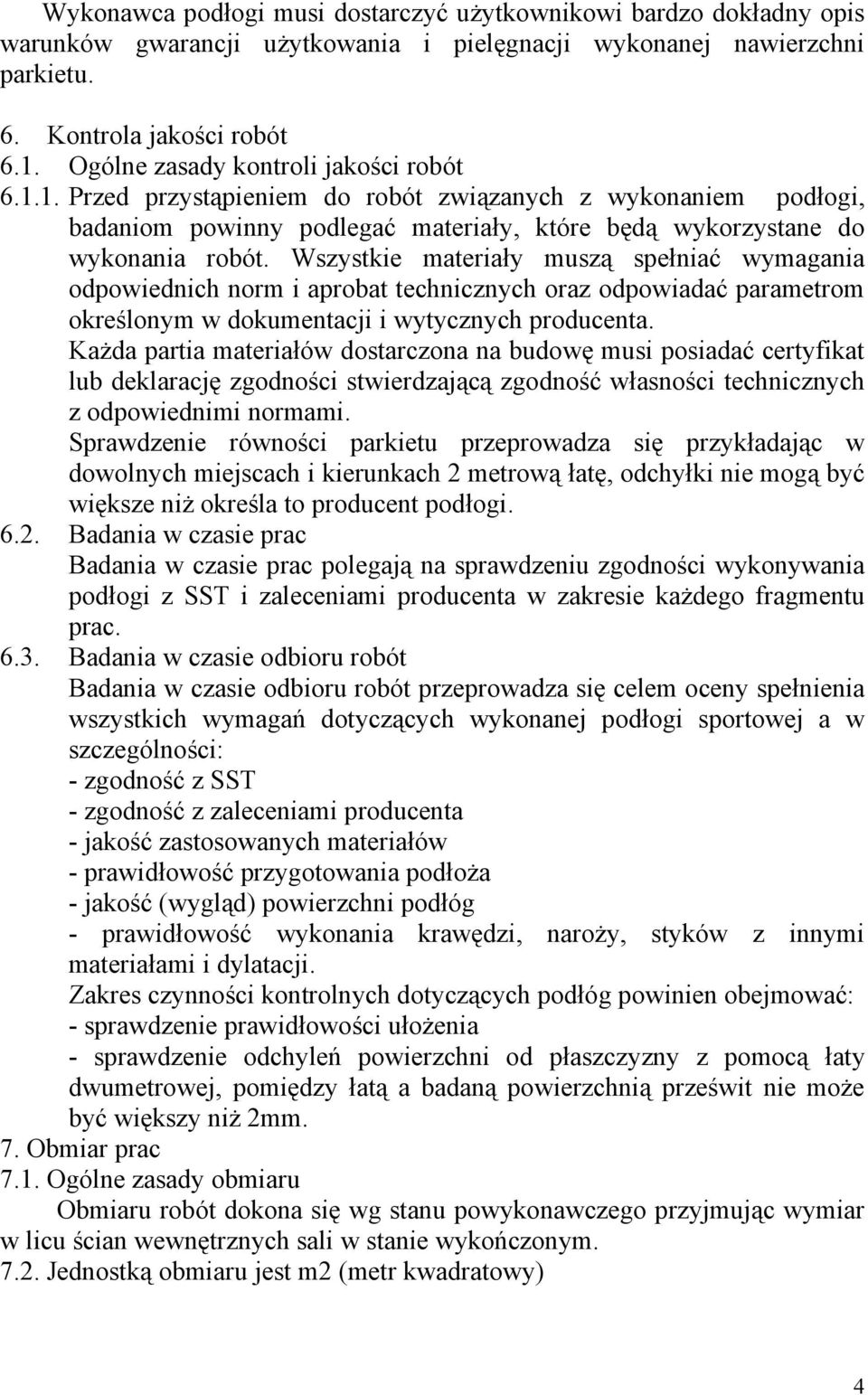 Wszystkie materiały muszą spełniać wymagania odpowiednich norm i aprobat technicznych oraz odpowiadać parametrom określonym w dokumentacji i wytycznych producenta.