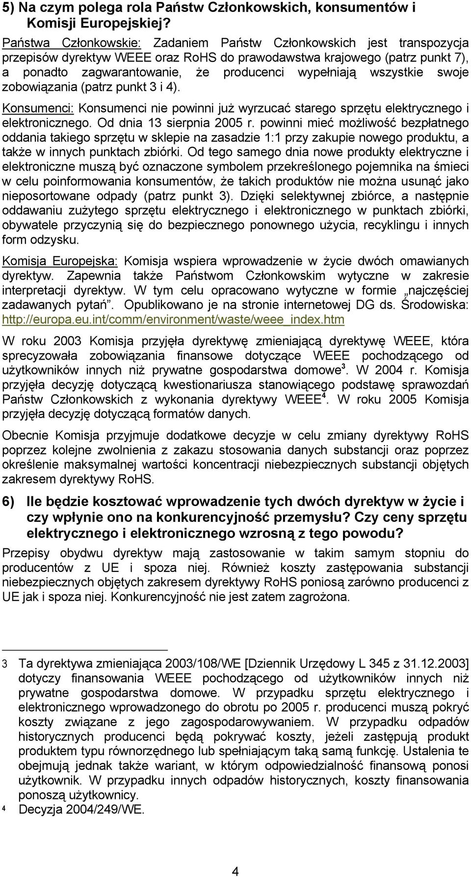 wszystkie swoje zobowiązania (patrz punkt 3 i 4). Konsumenci: Konsumenci nie powinni już wyrzucać starego sprzętu elektrycznego i elektronicznego. Od dnia 13 sierpnia 2005 r.