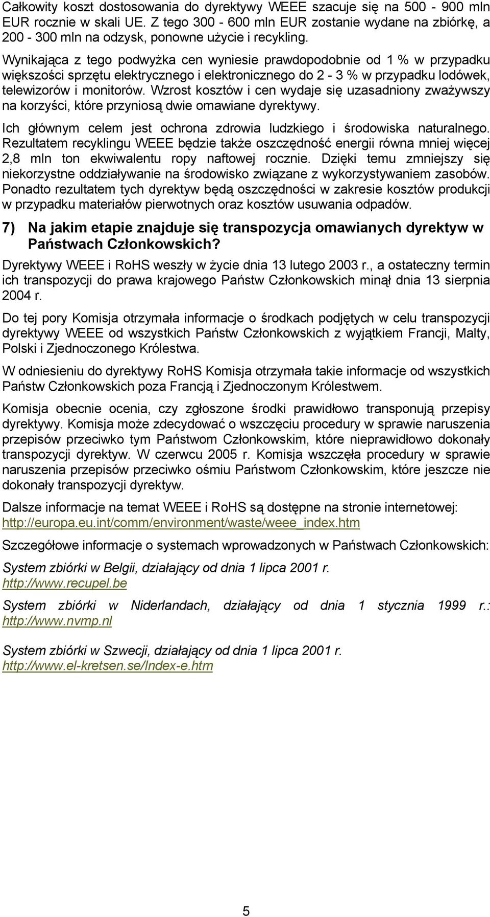 Wynikająca z tego podwyżka cen wyniesie prawdopodobnie od 1 % w przypadku większości sprzętu elektrycznego i elektronicznego do 2-3 % w przypadku lodówek, telewizorów i monitorów.