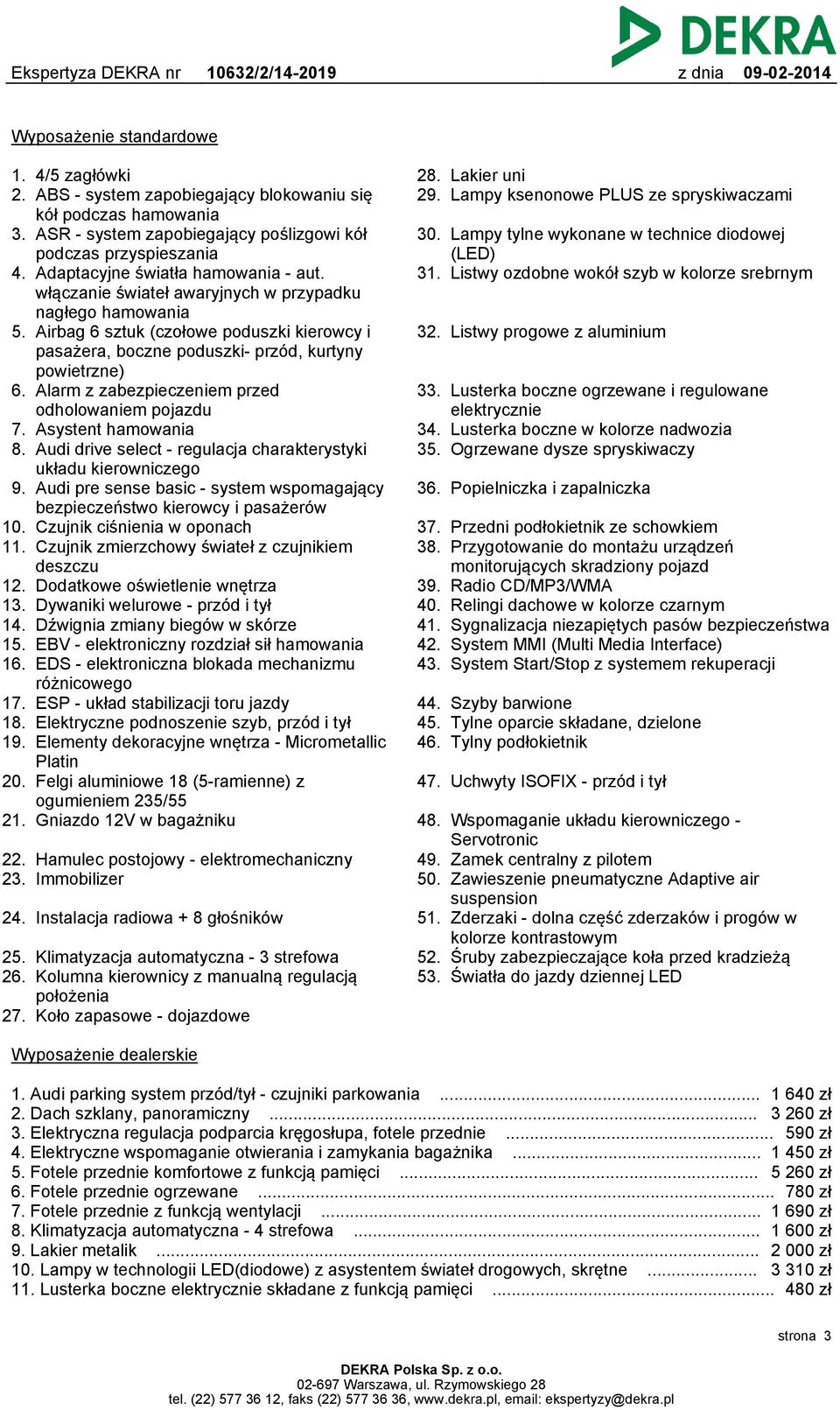 Alarm z zabezpieczeniem przed odholowaniem pojazdu 7. Asystent hamowania 8. Audi drive select - regulacja charakterystyki układu kierowniczego 9.