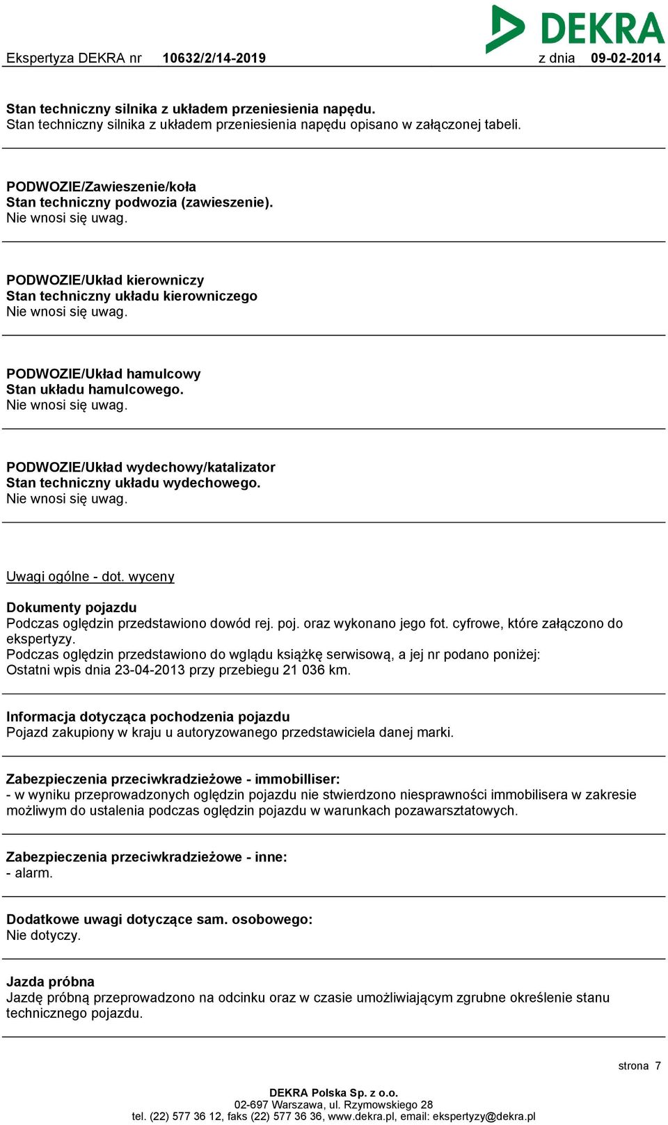 PODWOZIE/Układ hamulcowy Stan układu hamulcowego. Nie wnosi się uwag. PODWOZIE/Układ wydechowy/katalizator Stan techniczny układu wydechowego. Nie wnosi się uwag. Uwagi ogólne - dot.