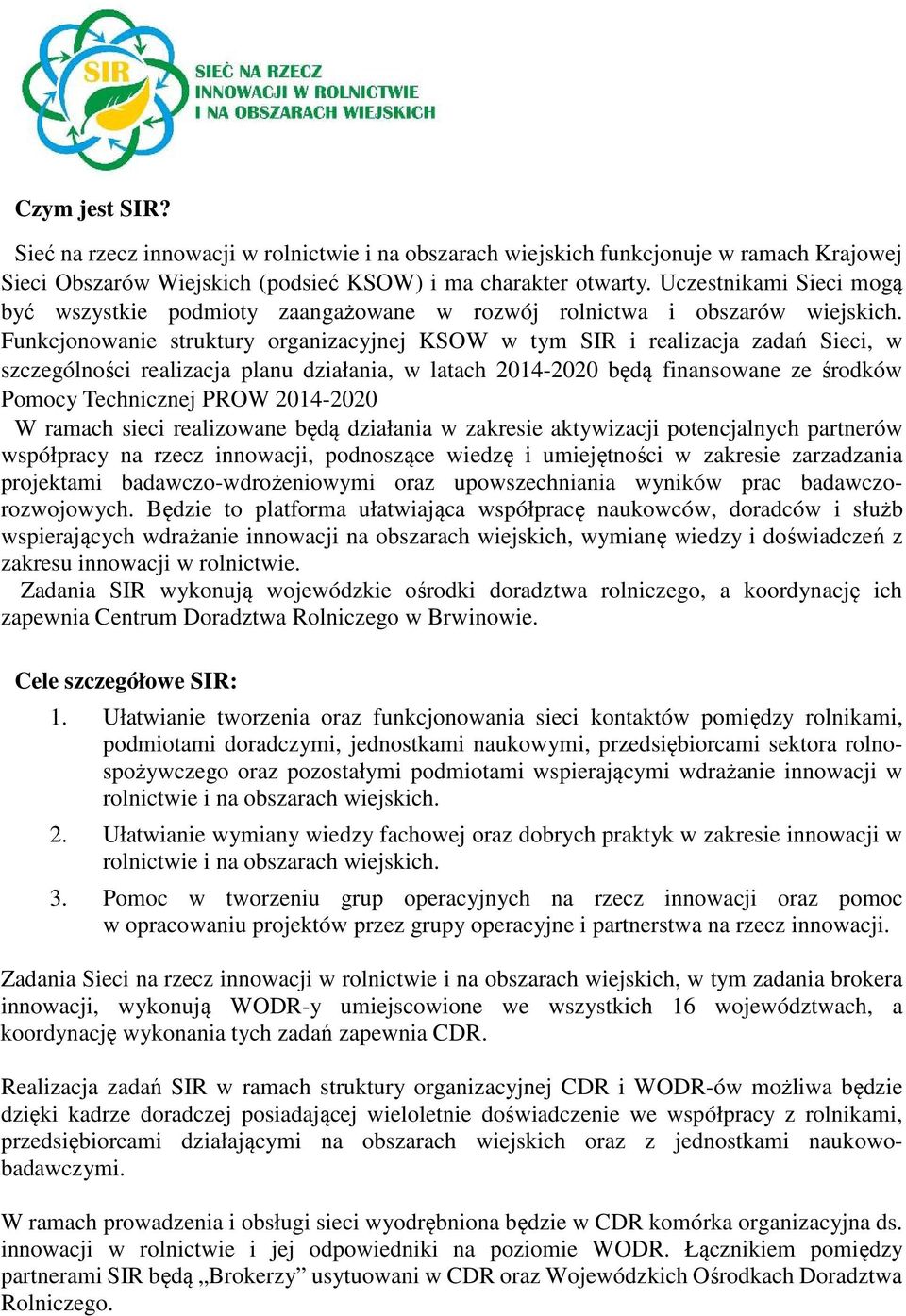 Funkcjonowanie struktury organizacyjnej KSOW w tym SIR i realizacja zadań Sieci, w szczególności realizacja planu działania, w latach 2014-2020 będą finansowane ze środków Pomocy Technicznej PROW