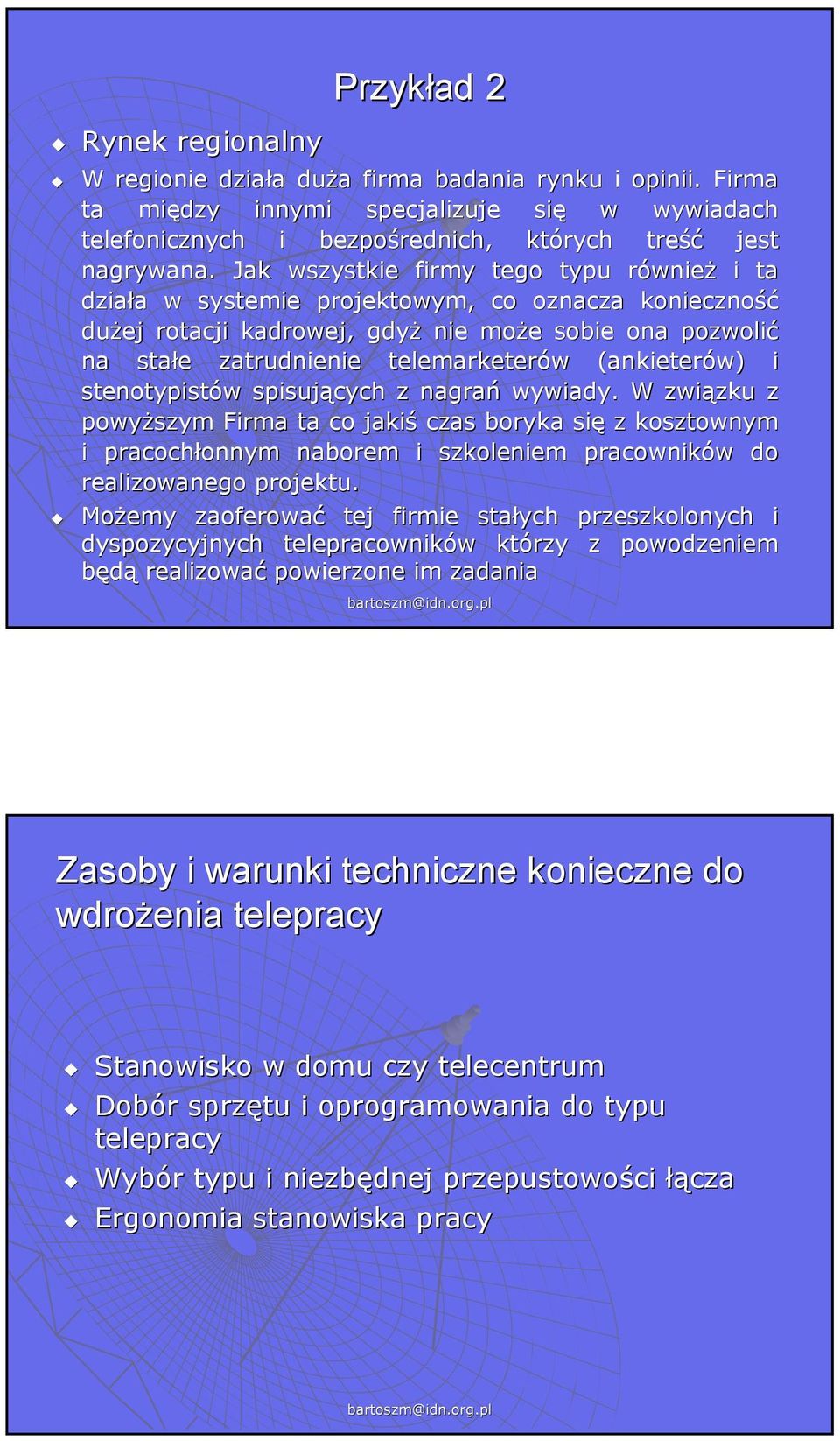 telemarketerów w (ankieterów) i stenotypistów w spisujących z nagrań wywiady.