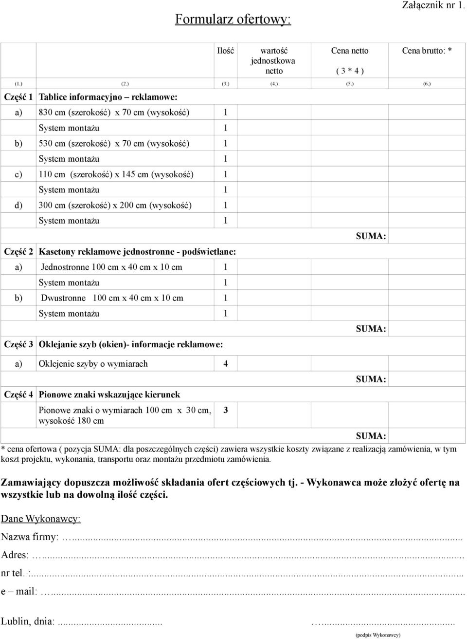 cm (wysokość) 1 Część 2 Kasetony reklamowe jednostronne - podświetlane: a) Jednostronne 100 cm x 40 cm x 10 cm 1 b) Dwustronne 100 cm x 40 cm x 10 cm 1 Część 3 Oklejanie szyb (okien)- informacje