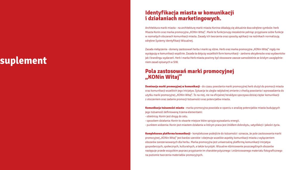 Marki te funkcjonują niezależnie pełniąc przypisane sobie funkcje w rozmaitych obszarach komunikacji miasta.