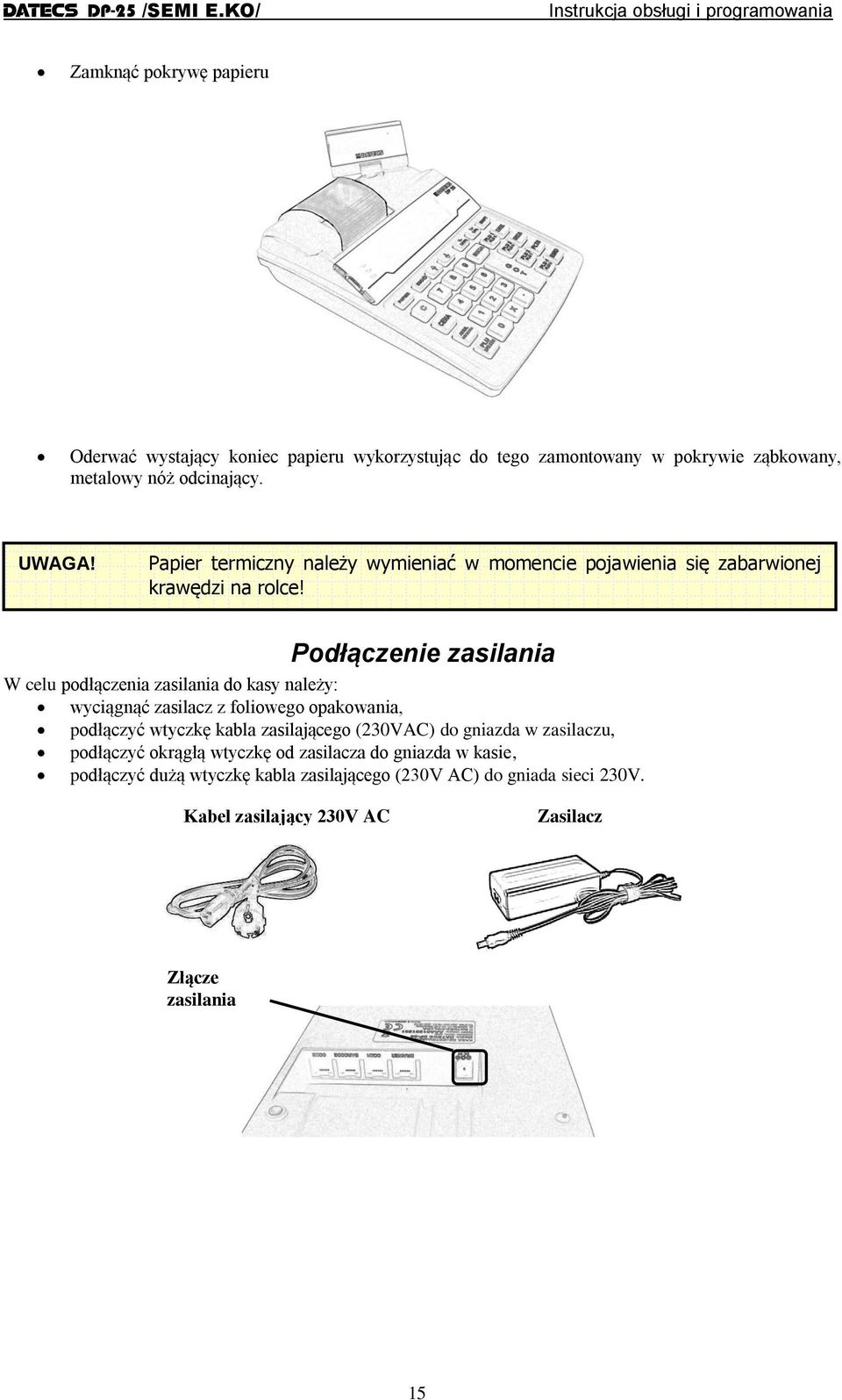 Podłączenie zasilania W celu podłączenia zasilania do kasy należy: wyciągnąć zasilacz z foliowego opakowania, podłączyć wtyczkę kabla zasilającego