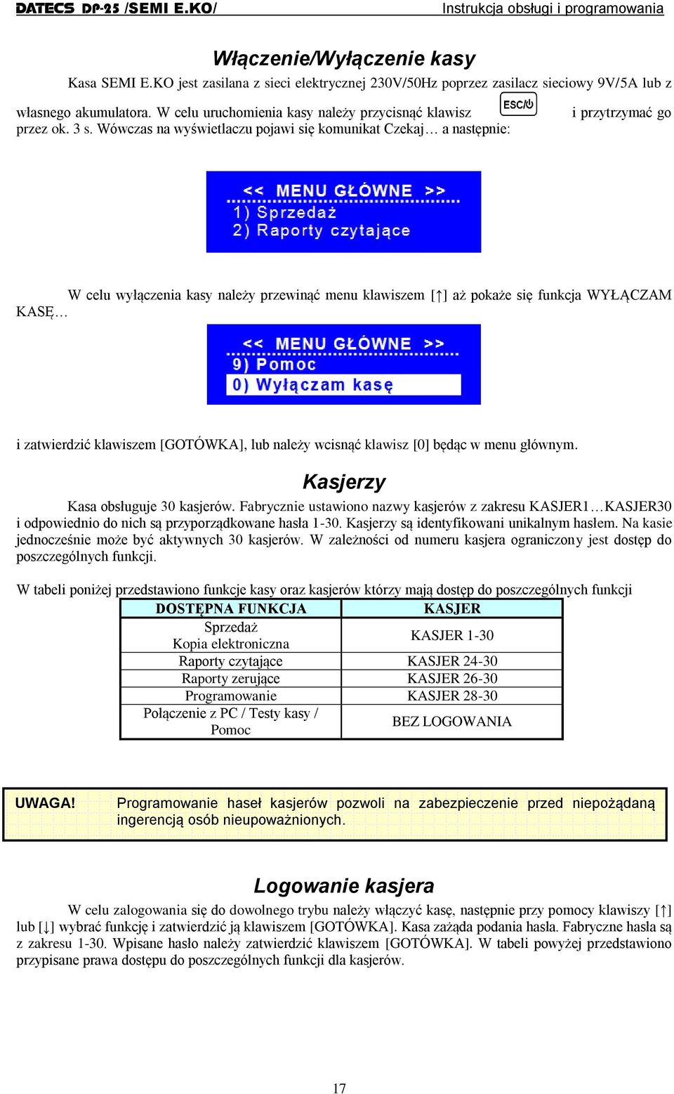 Wówczas na wyświetlaczu pojawi się komunikat Czekaj a następnie: i przytrzymać go W celu wyłączenia kasy należy przewinąć menu klawiszem [ ] aż pokaże się funkcja WYŁĄCZAM KASĘ i zatwierdzić