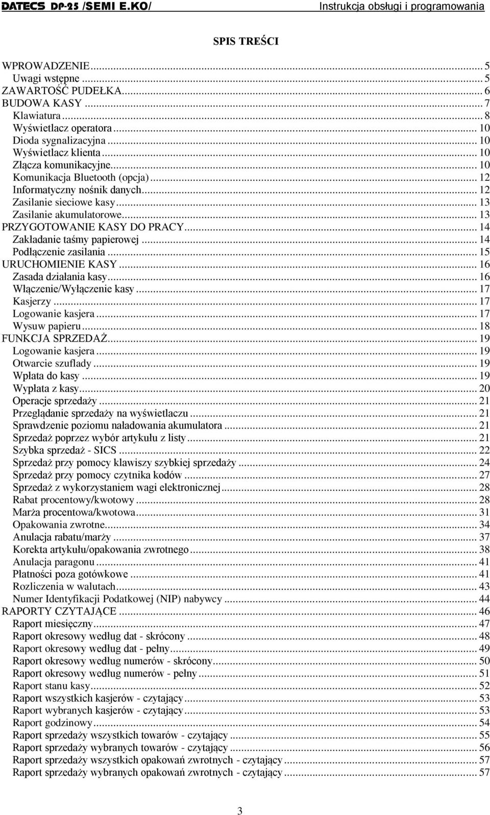 .. 14 Zakładanie taśmy papierowej... 14 Podłączenie zasilania... 15 URUCHOMIENIE KASY... 16 Zasada działania kasy... 16 Włączenie/Wyłączenie kasy... 17 Kasjerzy... 17 Logowanie kasjera.