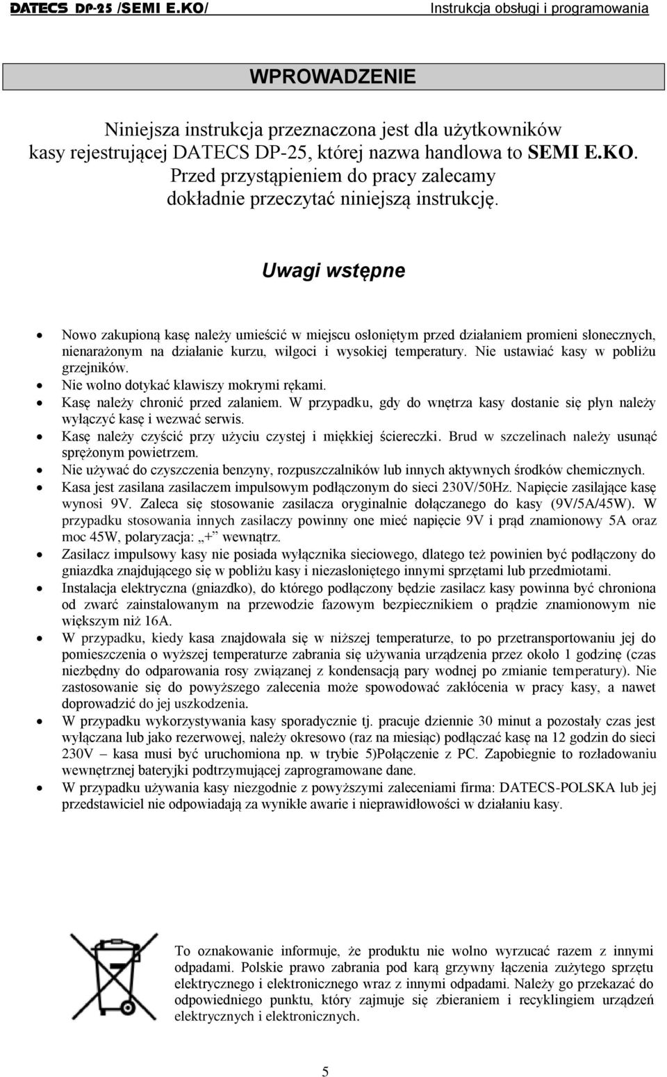 Uwagi wstępne Nowo zakupioną kasę należy umieścić w miejscu osłoniętym przed działaniem promieni słonecznych, nienarażonym na działanie kurzu, wilgoci i wysokiej temperatury.