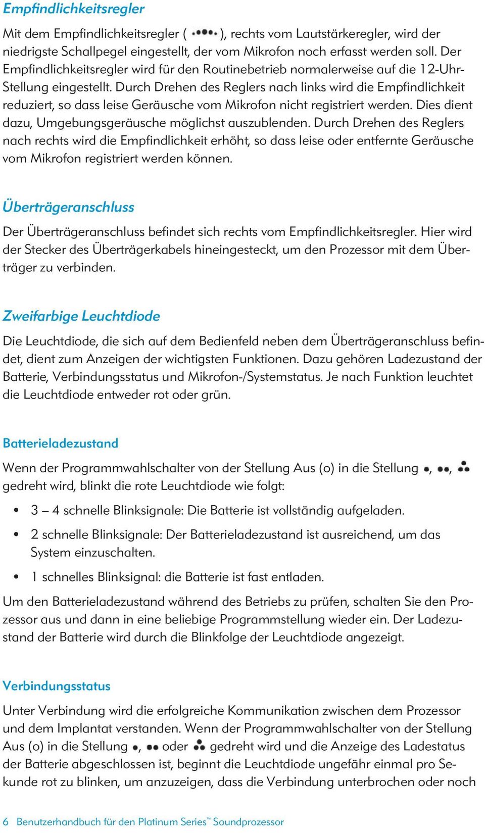 Durch Drehen des Reglers nach links wird die Empfindlichkeit reduziert, so dass leise Geräusche vom Mikrofon nicht registriert werden. Dies dient dazu, Umgebungsgeräusche möglichst auszublenden.