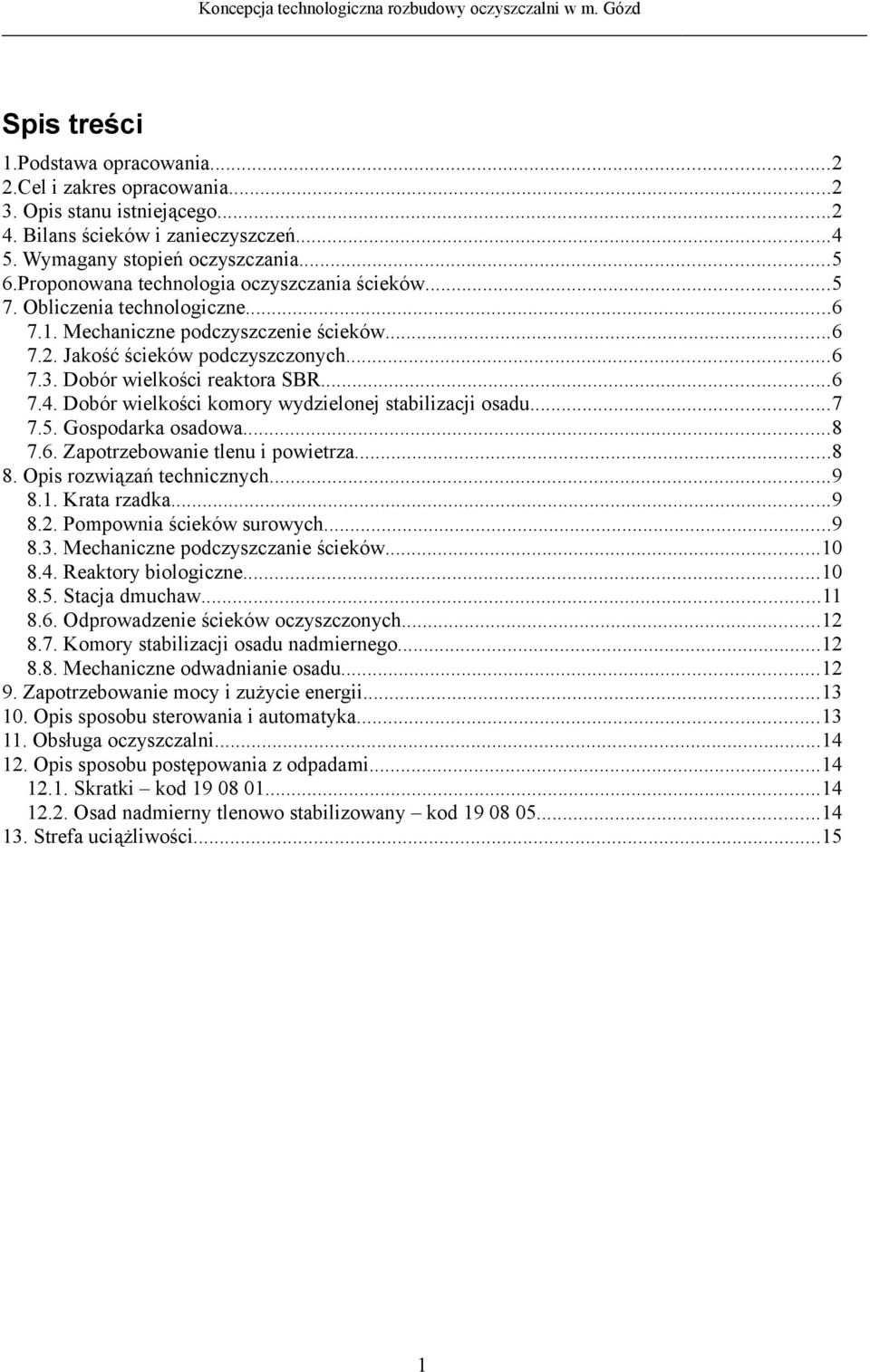 ..6 7.4. Dobór wielkości komory wydzielonej stabilizacji osadu...7 7.5. Gospodarka osadowa...8 7.6. Zapotrzebowanie tlenu i powietrza...8 8. Opis rozwiązań technicznych...9 8.1. Krata rzadka...9 8.2.