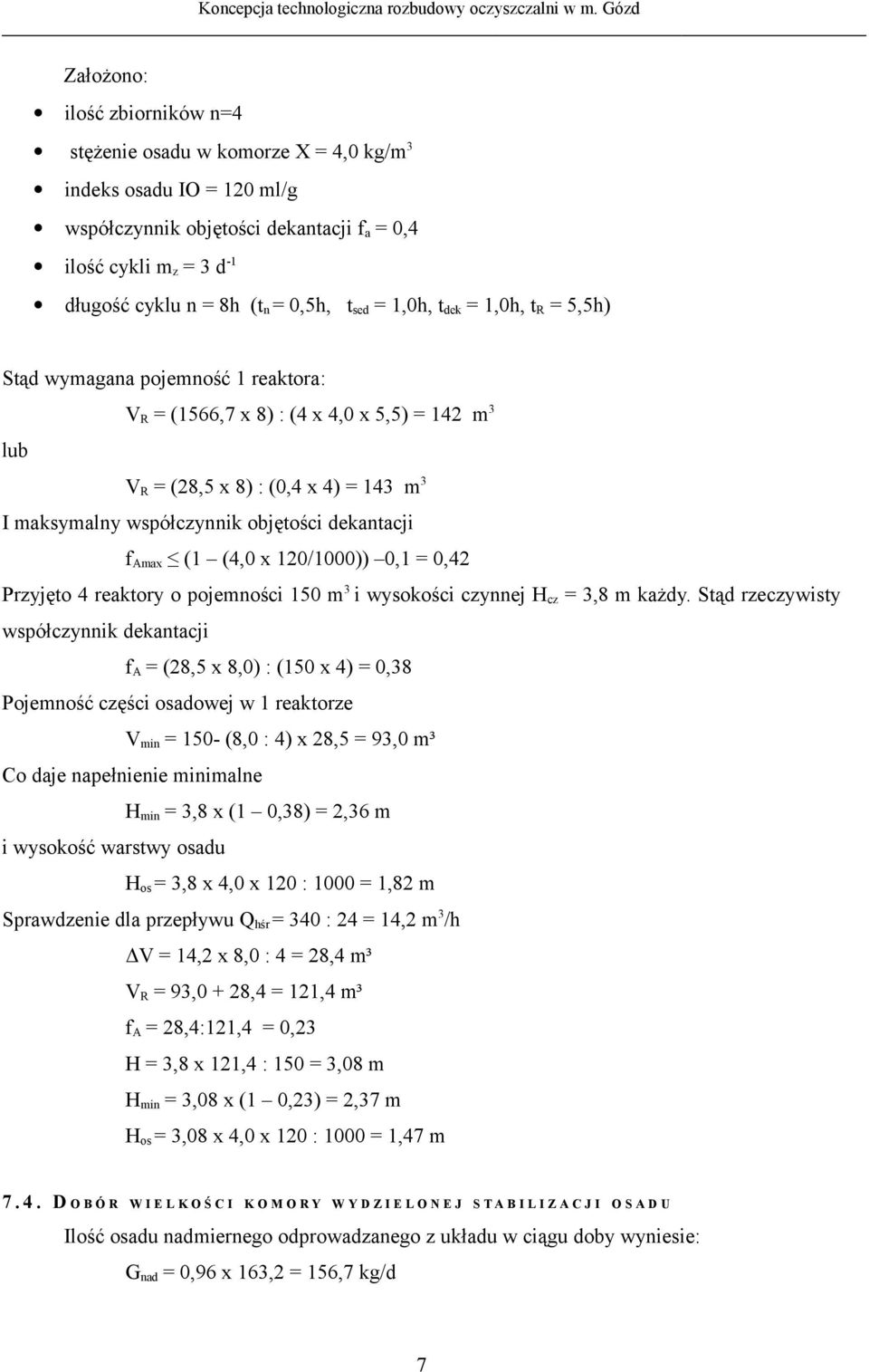 objętości dekantacji f Amax (1 (4,0 x 120/1000)) 0,1 = 0,42 Przyjęto 4 reaktory o pojemności 150 m 3 i wysokości czynnej H cz = 3,8 m każdy.
