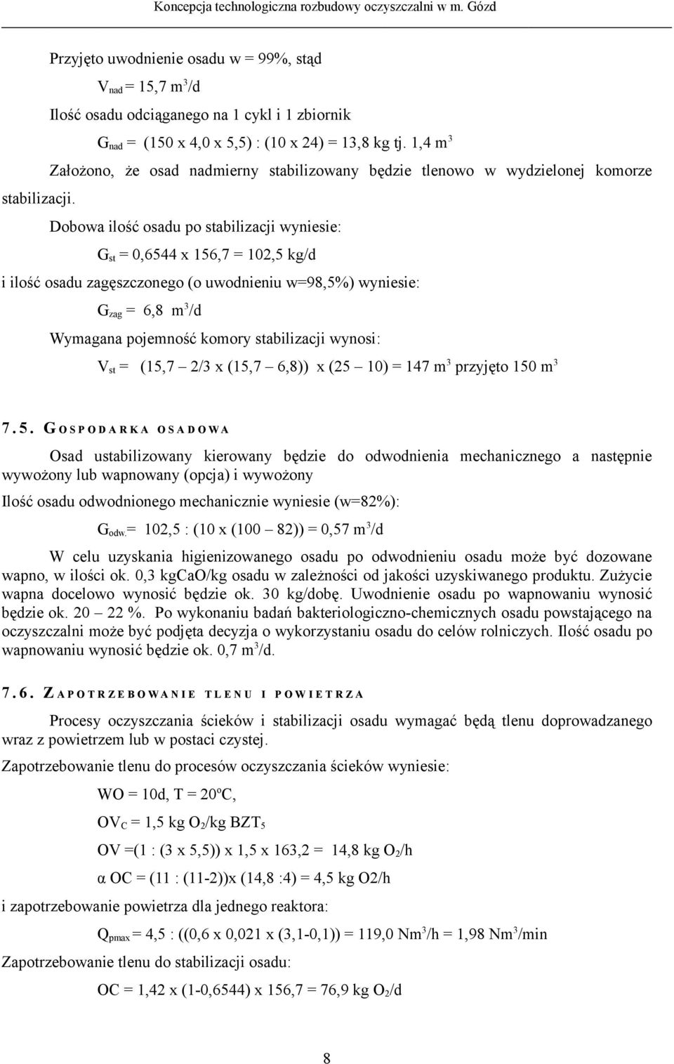 Dobowa ilość osadu po stabilizacji wyniesie: G st = 0,6544 x 156,7 = 102,5 kg/d i ilość osadu zagęszczonego (o uwodnieniu w=98,5%) wyniesie: G zag = 6,8 m 3 /d Wymagana pojemność komory stabilizacji