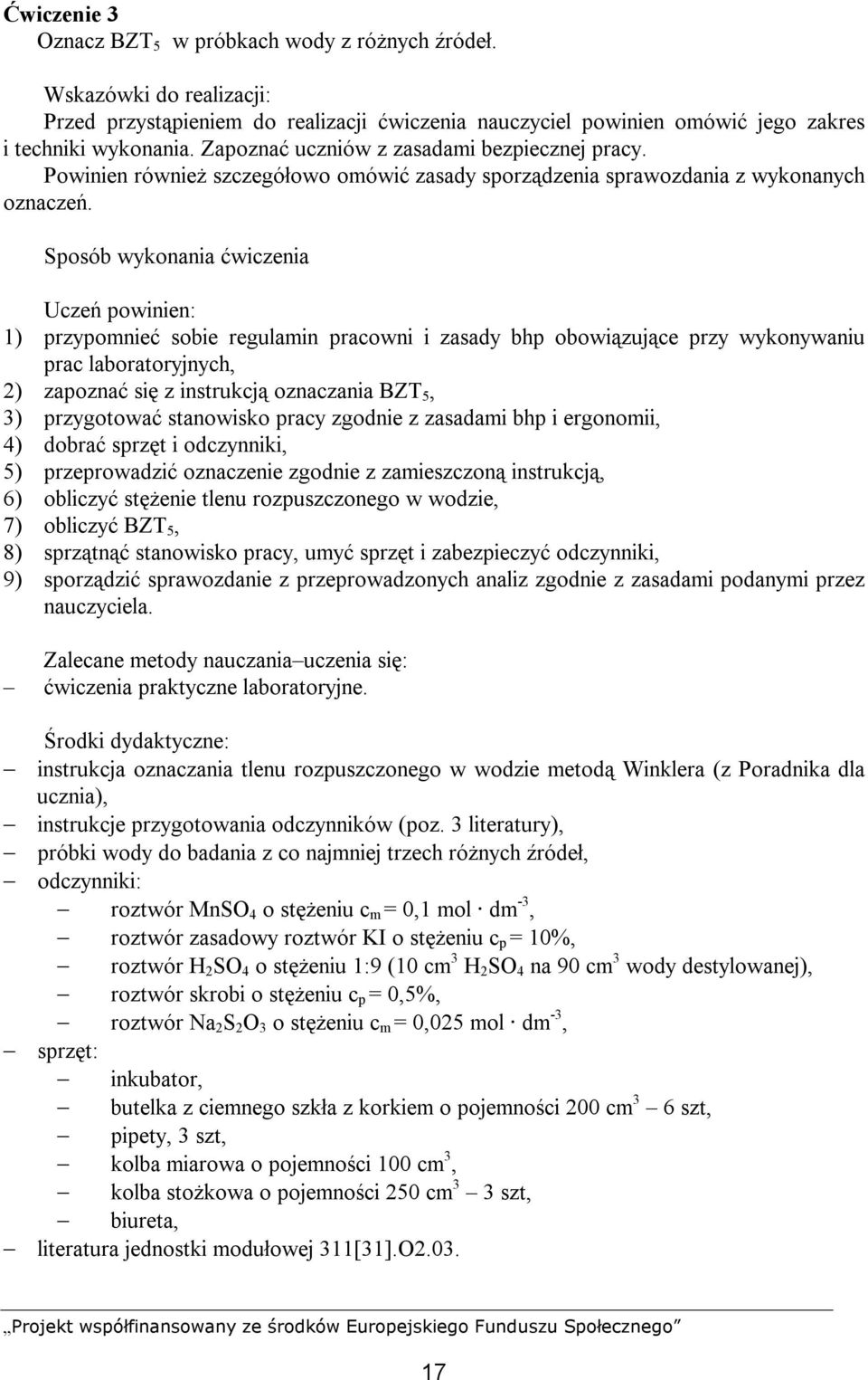 Sposób wykonania ćwiczenia Uczeń powinien: 1) przypomnieć sobie regulamin pracowni i zasady bhp obowiązujące przy wykonywaniu prac laboratoryjnych, 2) zapoznać się z instrukcją oznaczania BZT 5, 3)