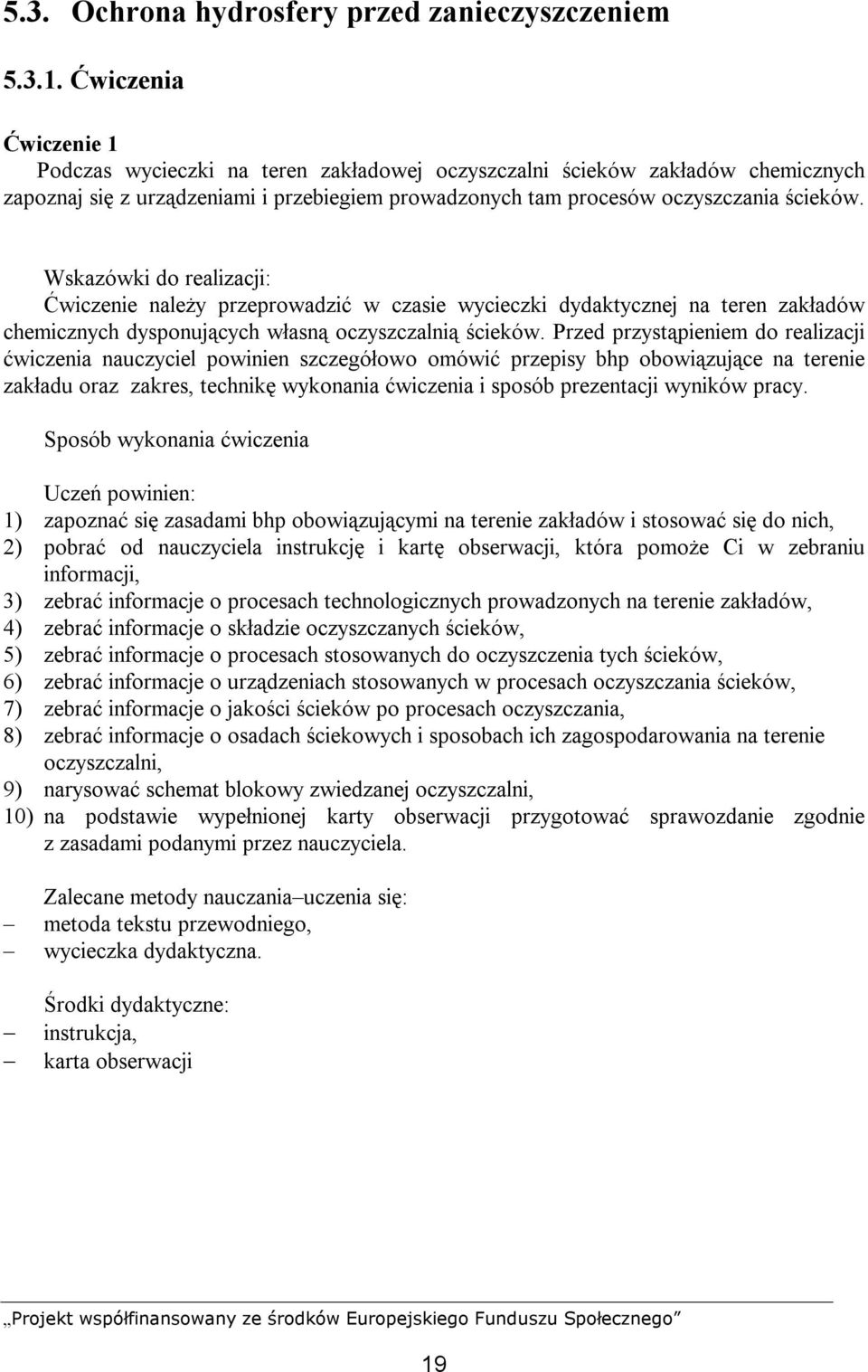 Wskazówki do realizacji: Ćwiczenie należy przeprowadzić w czasie wycieczki dydaktycznej na teren zakładów chemicznych dysponujących własną oczyszczalnią ścieków.