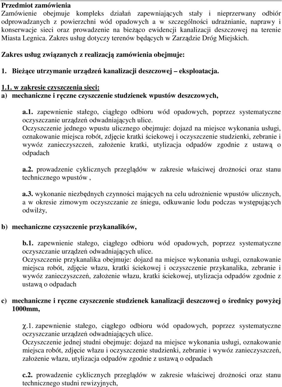 Zakres usług związanych z realizacją zamówienia obejmuje: 1. BieŜące utrzymanie urządzeń kanalizacji deszczowej eksploatacja. 1.1. w zakresie czyszczenia sieci: a) mechaniczne i ręczne czyszczenie studzienek wpustów deszczowych, a.