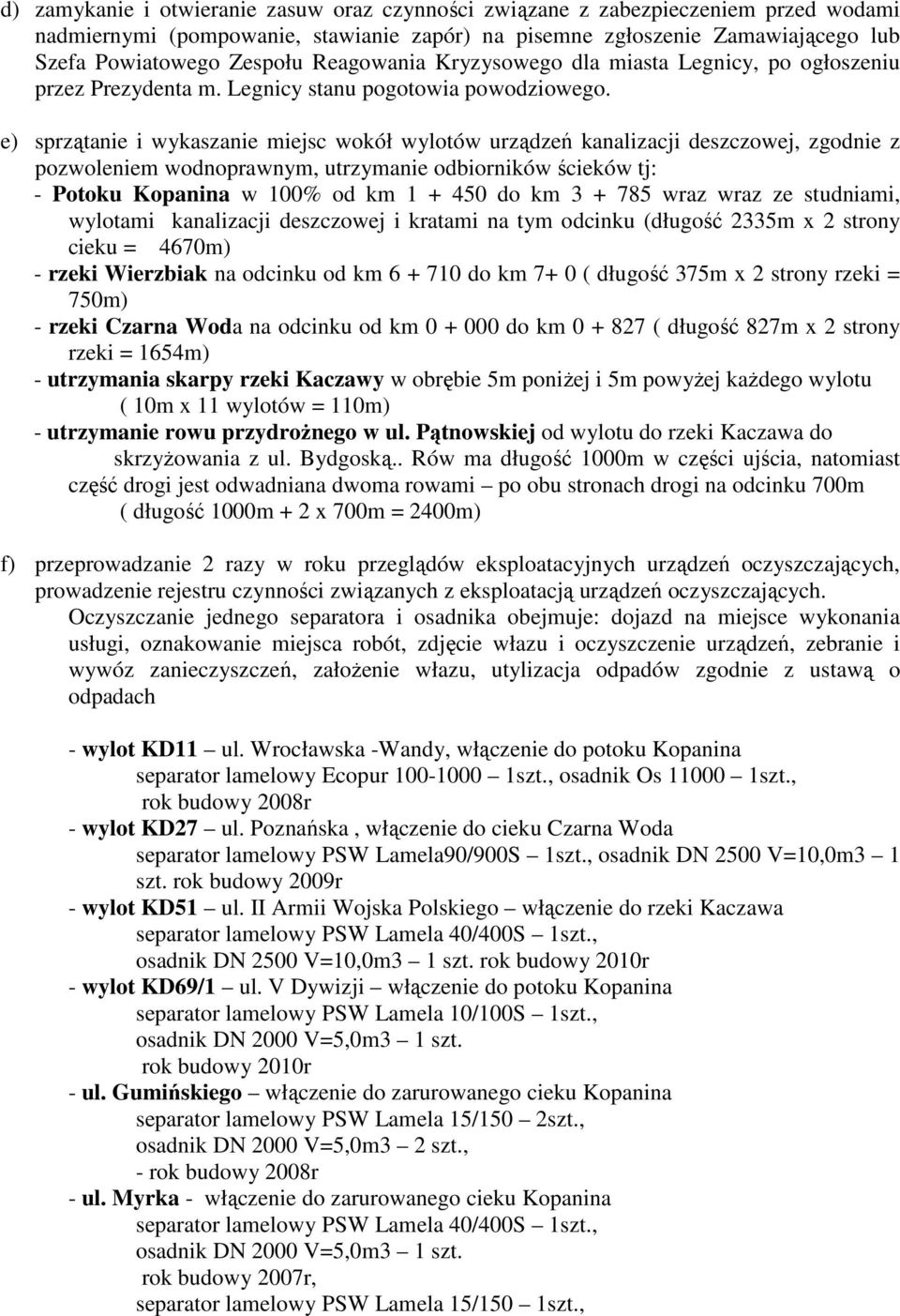 e) sprzątanie i wykaszanie miejsc wokół wylotów urządzeń kanalizacji deszczowej, zgodnie z pozwoleniem wodnoprawnym, utrzymanie odbiorników ścieków tj: - Potoku Kopanina w 100% od km 1 + 450 do km 3