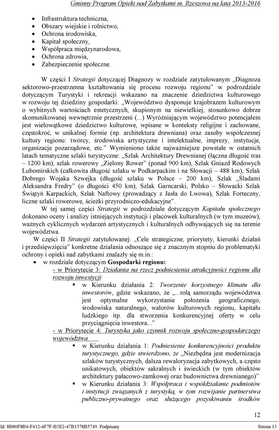 na znaczenie dziedzictwa kulturowego w rozwoju tej dziedziny gospodarki: Województwo dysponuje krajobrazem kulturowym o wybitnych wartościach estetycznych, skupionym na niewielkiej, stosunkowo dobrze