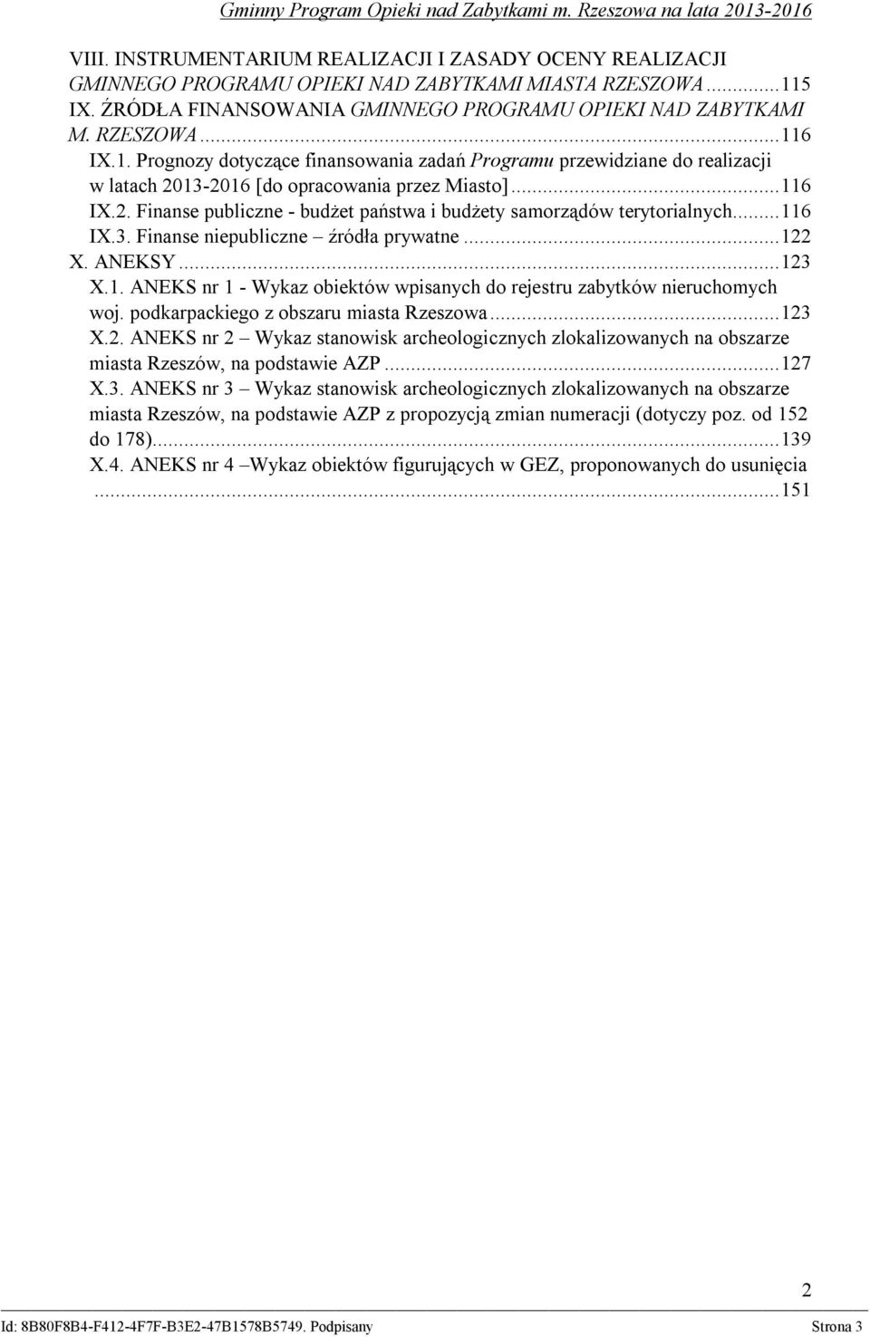 ..116 IX.3. Finanse niepubliczne źródła prywatne...122 X. ANEKSY...123 X.1. ANEKS nr 1 - Wykaz obiektów wpisanych do rejestru zabytków nieruchomych woj. podkarpackiego z obszaru miasta Rzeszowa...123 X.2. ANEKS nr 2 Wykaz stanowisk archeologicznych zlokalizowanych na obszarze miasta Rzeszów, na podstawie AZP.