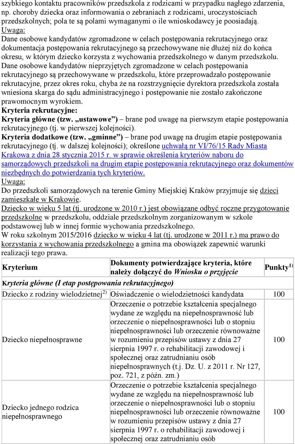 Dane osobowe kandydatów zgromadzone w celach postępowania rekrutacyjnego oraz dokumentacja postępowania rekrutacyjnego są przechowywane nie dłużej niż do końca okresu, w którym dziecko korzysta z