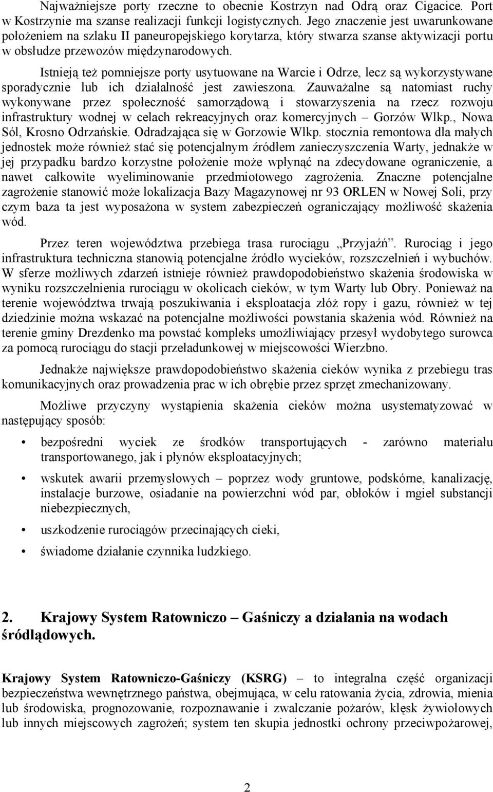 Istnieją też pomniejsze porty usytuowane na Warcie i Odrze, lecz są wykorzystywane sporadycznie lub ich działalność jest zawieszona.