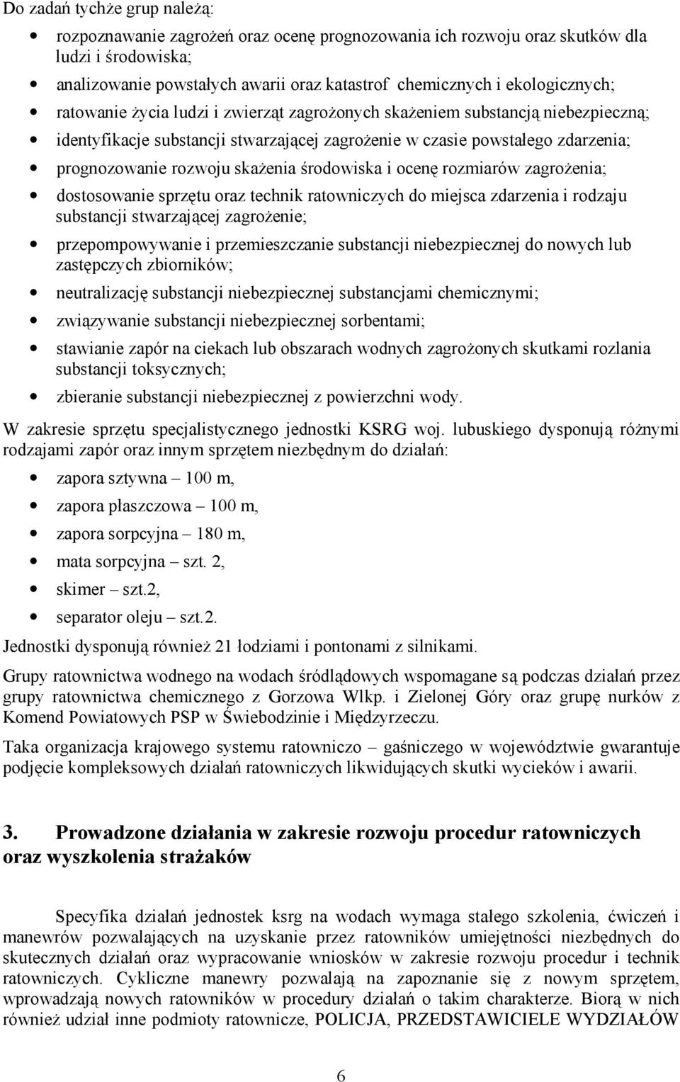 skażenia środowiska i ocenę rozmiarów zagrożenia; dostosowanie sprzętu oraz technik ratowniczych do miejsca zdarzenia i rodzaju substancji stwarzającej zagrożenie; przepompowywanie i przemieszczanie